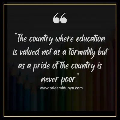 the country where education is valued not as a formality but as a pride of the country is never poor.